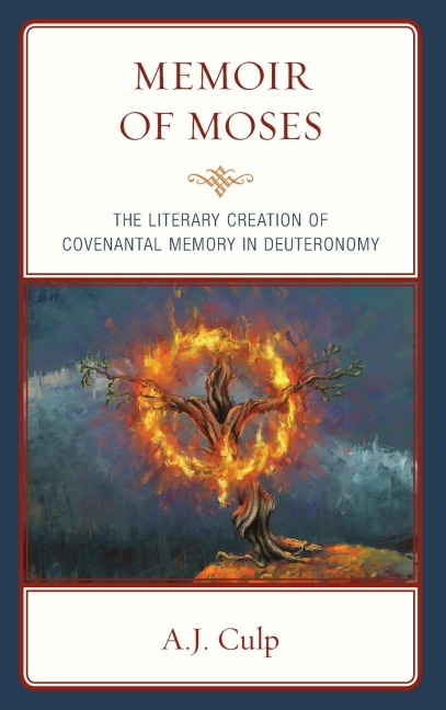 Memoir of Moses: The Literary Creation of Covenantal Memory in Deuteronomy