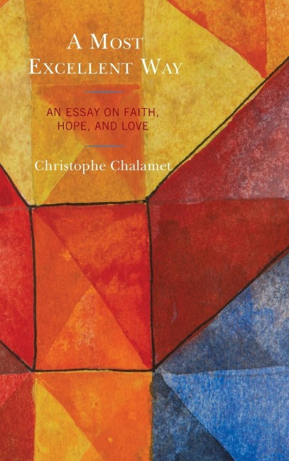 Most Excellent Way: An Essay on Faith, Hope, and Love, an English translation of Une voie infiniment supérieure: Essai sur la foi, lespérance et lamour by Christophe Chalamet