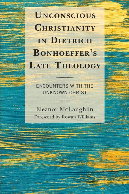 Unconscious Christianity in Dietrich Bonhoeffers Late Theology: Encounters with the Unknown Christ