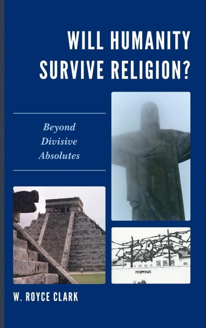 Will Humanity Survive Religion?: Beyond Divisive Absolutes