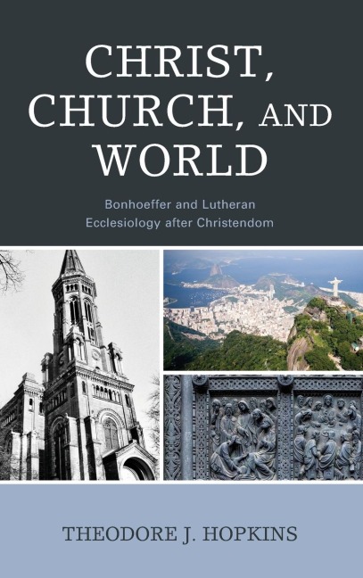 Christ, Church, and World: Bonhoeffer and Lutheran Ecclesiology after Christendom