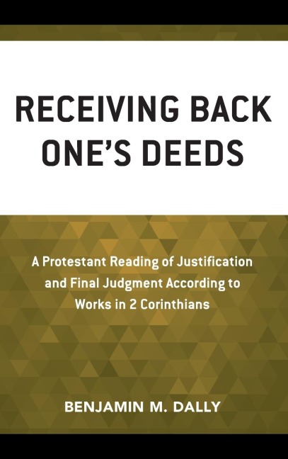 Receiving Back One's Deeds: A Protestant Reading of Justification and Final Judgment According to Works in 2 Corinthians