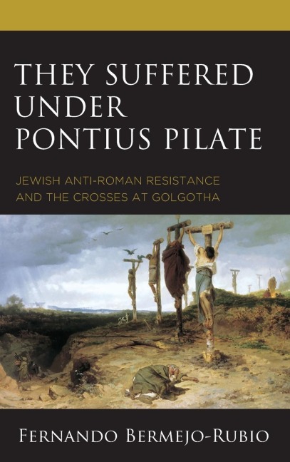 They Suffered under Pontius Pilate: Jewish Anti-Roman Resistance and the Crosses at Golgotha