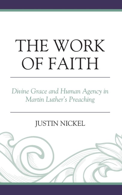 Work of Faith: Divine Grace and Human Agency in Martin Luthers Preaching