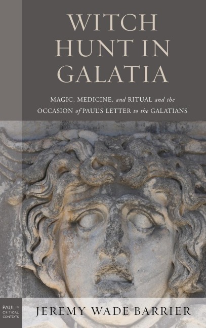 Witch Hunt in Galatia: Magic, Medicine, and Ritual and the Occasion of Pauls Letter to the Galatians