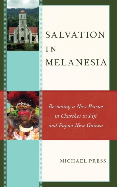 Salvation in Melanesia: Becoming a New Person in Churches in Fiji and Papua New Guinea