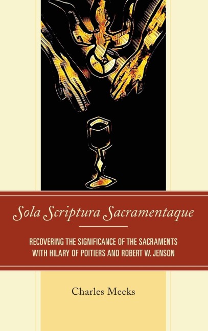 Sola Scriptura Sacramentaque: Recovering the Significance of the Sacraments with Hilary of Poitiers and Robert W. Jenson