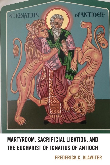 Martyrdom, Sacrificial Libation, and the Eucharist of Ignatius of Antioch