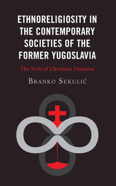 Ethnoreligiosity in the Contemporary Societies of the Former Yugoslavia: The Veils of Christian Delusion