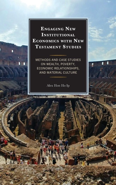 Engaging New Institutional Economics with New Testament Studies: Methods and Case Studies on Wealth, Poverty, Economic Relationships, and Material Culture