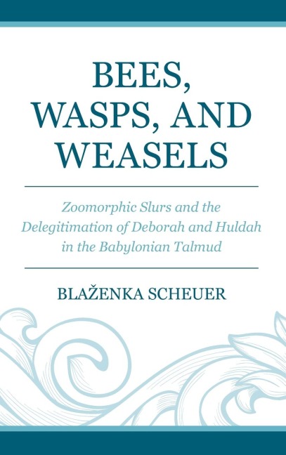 Bees, Wasps, and Weasels: Zoomorphic Slurs and the Delegitimation of Deborah and Huldah in the Babylonian Talmud