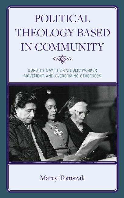 Political Theology Based in Community: Dorothy Day, the Catholic Worker Movement, and Overcoming Otherness