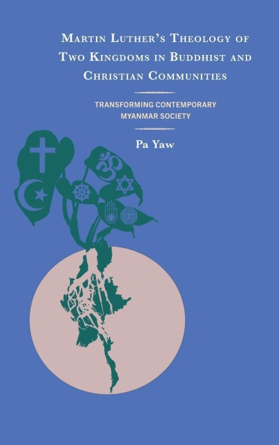 Martin Luther's Theology of Two Kingdoms in Buddhist and Christian Communities: Transforming Contemporary Myanmar Society