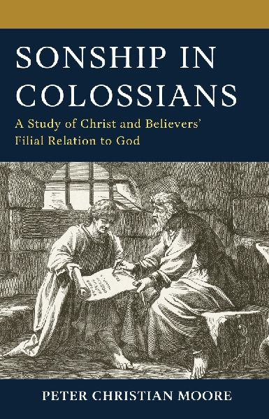 Sonship in Colossians: A Study of Christ and Believers' Filial Relation to God