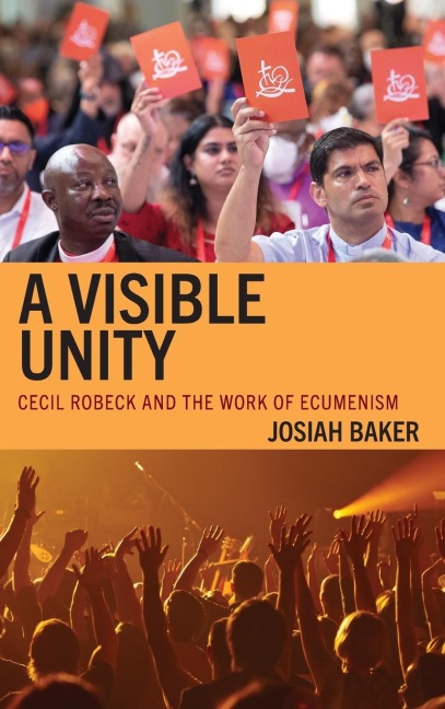 Visible Unity: Cecil Robeck and the Work of Ecumenism
