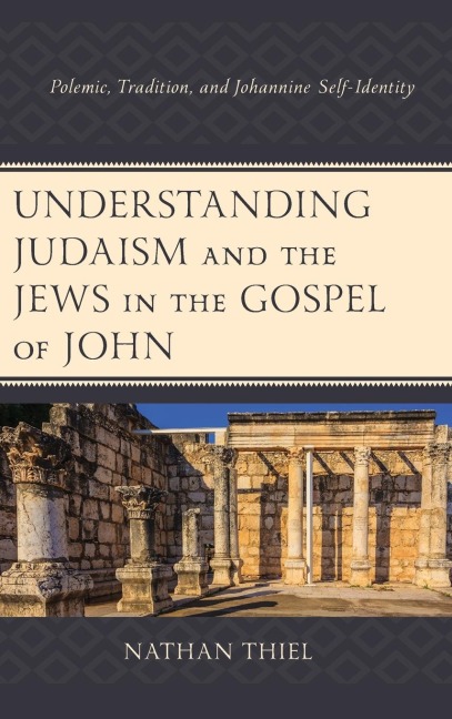 Understanding Judaism and the Jews in the Gospel of John: Polemic, Tradition, and Johannine Self-Identity