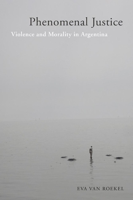 Phenomenal Justice: Violence and Morality in Argentina