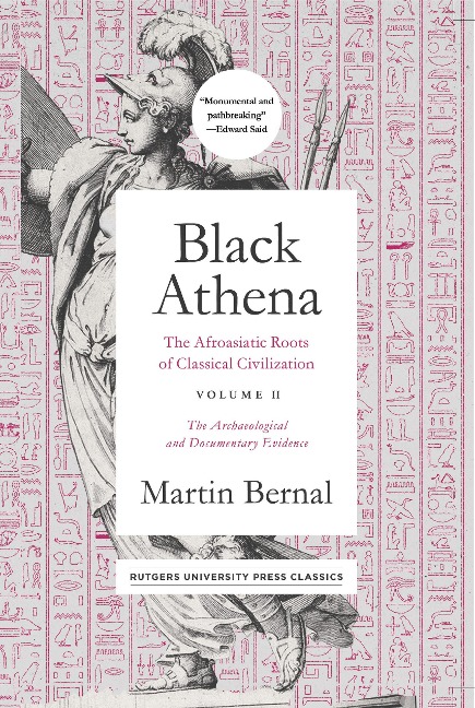 Black Athena: The Afroasiatic Roots of Classical Civilization Volume II: The Archaeological and Documentary Evidence Volume 2