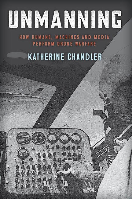 Unmanning: How Humans, Machines, and Media Perform Drone Warfare