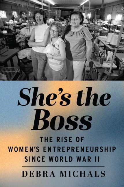 Shes the Boss: The Rise of Womens Entrepreneurship Since World War II