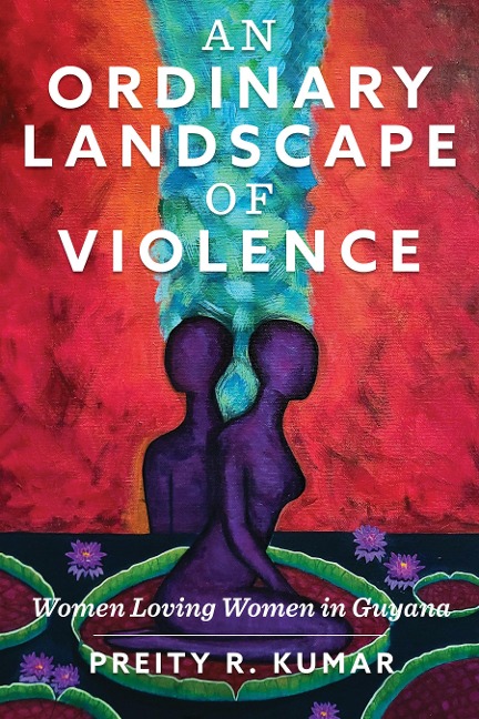 An Ordinary Landscape of Violence: Women Loving Women in Guyana