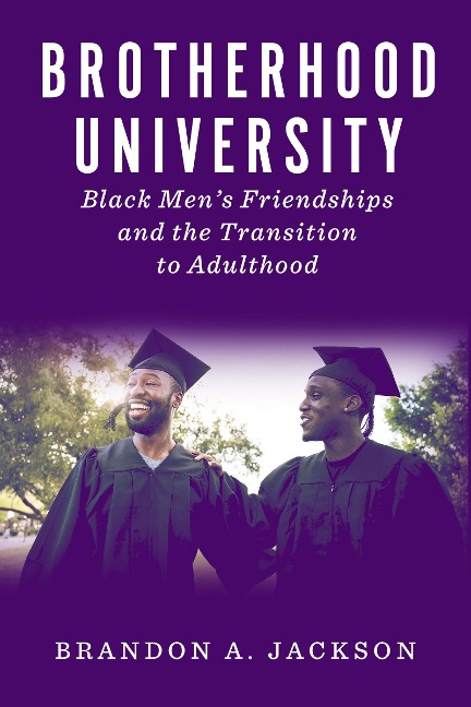 Brotherhood University: Black Mens Friendships and the Transition to Adulthood