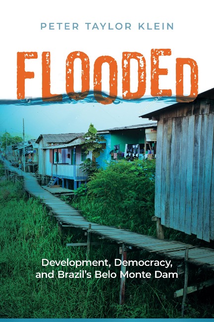 Flooded: Development, Democracy, and Brazils Belo Monte Dam