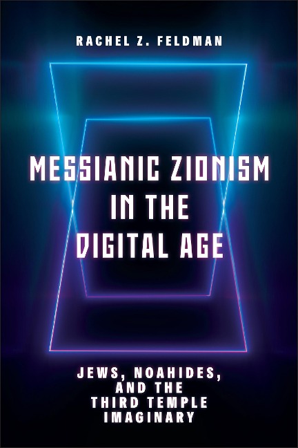 Messianic Zionism in the Digital Age: Jews, Noahides, and the Third Temple Imaginary