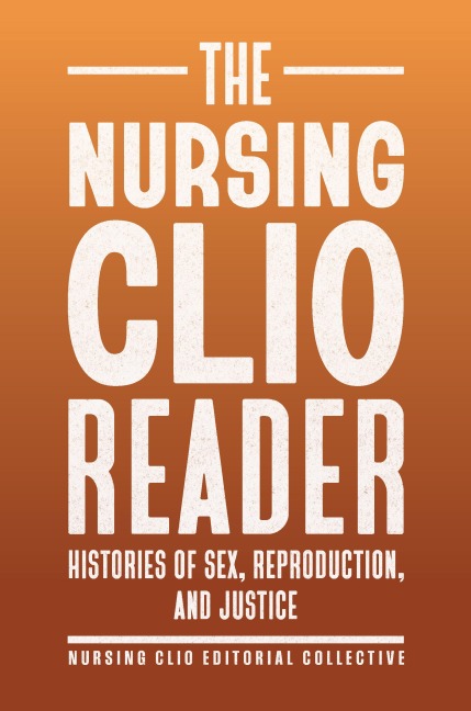 The Nursing Clio Reader Histories of Sex, Reproduction, and Justice