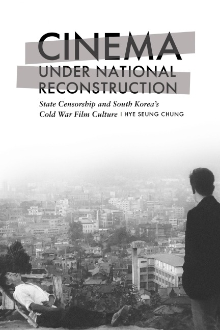 Cinema Under National Reconstruction: State Censorship and South Koreas Cold War Film Culture