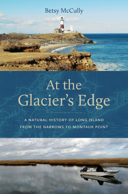 At the Glaciers Edge: A Natural History of Long Island from the Narrows to Montauk Point