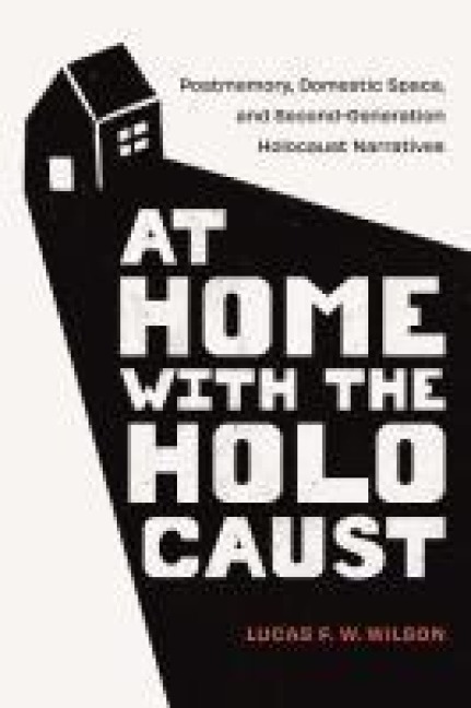 At Home with the Holocaust: Postmemory, Domestic Space, and Second-Generation Holocaust Narratives