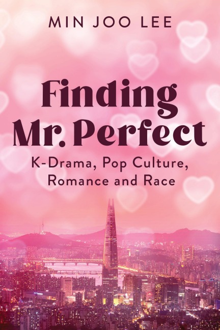 Finding Mr. Perfect: K-Drama, Pop Culture, Romance, and Race