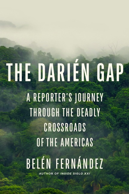 The Darien Gap: A Reporters Journey Through the Deadly Crossroads of the Americas