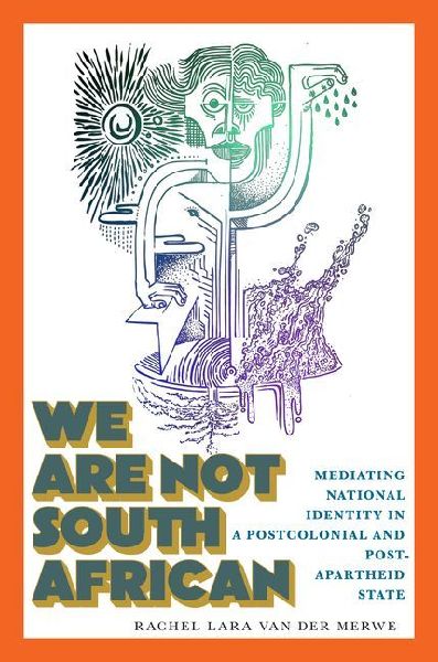 We Are Not South African: Mediating National Identity in a Postcolonial and Postapartheid State