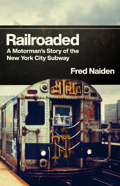 Railroaded: A Motorman's Story of the New York City Subway
