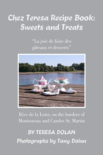 The Chez Teresa Recipe Book: Sweets and Treats From a Loire Valley Perspective
