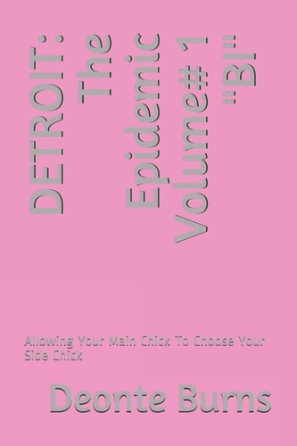 Detroit The Epidemic Volume# 1 BI: Allowing Your Main Chick To Choose Your Side Chick