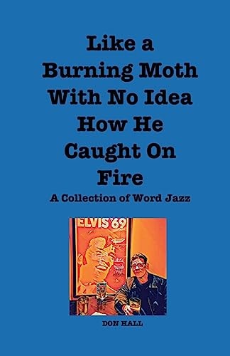 Like a Burning Moth Without a Clue As to How He Caught on Fire A Collection of Word Jazz