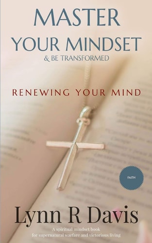 Renewing Your Mind A Mindset Book For Spiritual Warfare And Victorious Living