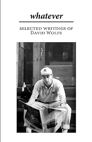 Whatever Selected Writings of David Wolfe