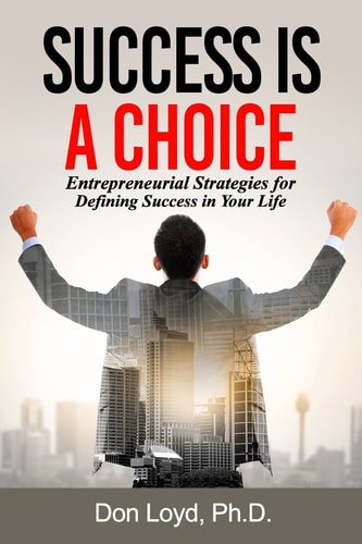 Success Is a Choice Entrepreneurial Strategies for Defining Success in Your Life.