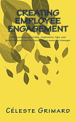 Creating Engagement Self-Coaching Questions, Inspiration, Tips, and Practical Exercises for Becoming an Awesome Manager