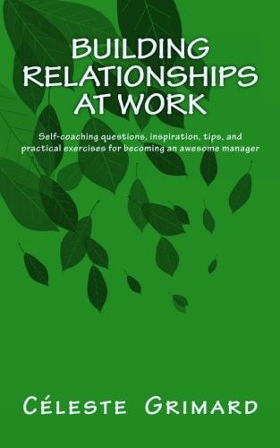 Building Relationships at Work Self-Coaching Questions, Inspiration, Tips, and Practical Exercises for Becoming an Awesome Manager