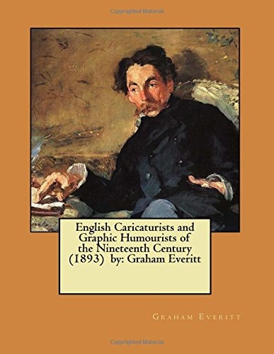 English Caricaturists and Graphic Humourists of the Nineteenth Century (1893) by Graham Everitt / William Rodgers Richardson /