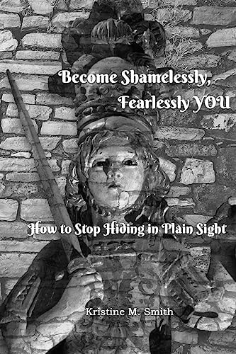 Become Shamelessly, Fearlessly YOU! How to Stop Hiding in Plain Sight