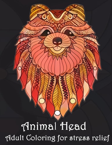 Animal Head Adult Coloring for Stress Relief Animal Mandala Designs and Stress Relieving Patterns for Anger Release, Adult Relaxation, and Zen (Mandala Animals) (Volume 1)