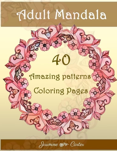 Adult Mandala 40 Amazing Patterns Coloring Pages Mandala Designs and Stress Relieving Patterns for Adult Relaxation