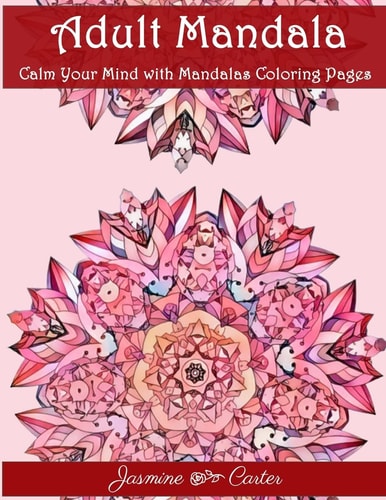 Adult Mandala Calm Your Mind with Mandalas Coloring Pages Unique Patterns For The Best Immersion