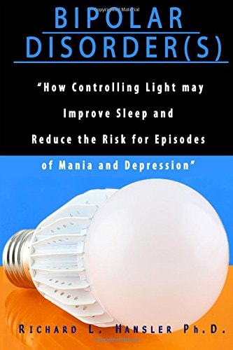 Bipolar Disorder(s) How Controlling Light May Improve Sleep and Reduce the Risk for Episodes of Mania and Depression